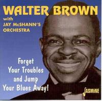 Walter Brown - Forget Your Troubles & Jump Your Blues Away
