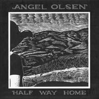 Angel Olsen Olsen, A: Half Way Home