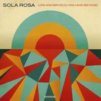 Sola Rosa: Low and Behold,High and Beyond