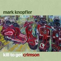 Mark Knopfler Kill To Get Crimson