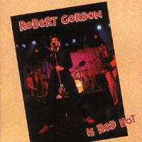 Robert Gordon - Robert Gordon Is Red Hot (CD)