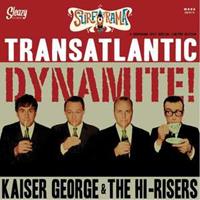 KAISER GEORGE & THE HI-RISERS - Transatlantic Dynamite (LP)