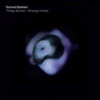 Richard Barbieri Things Buried+Stranger Inside
