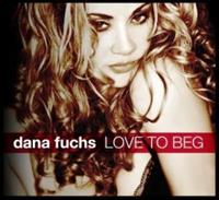 Dana Fuchs Fuchs, D: Love To Beg