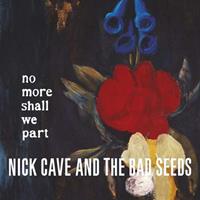 Nick & The Bad Seeds Cave No More Shall We Part