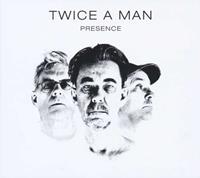 Twice A. Man Twice A Man: Presence