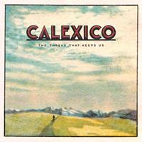 Calexico The Thread That Keeps Us (LP)