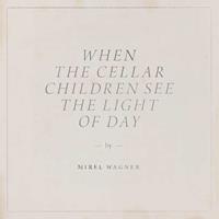 Mirel Wagner When The Cellar Children See The Light Of Day
