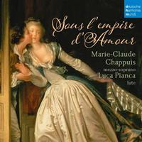 Marie-Claude Chappuis, Luca Pianca Sous l'Empire d'Amour-French Songs f.Mezzosoprano