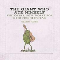 Giant Who Ate Himself and Other New Works for 6 & 12 String Guitar