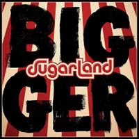 Sugarland Bigger