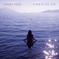 U Kin B The Sun - Frazey Ford