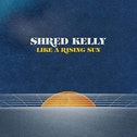 Shred Kelly - Like A Rising Sun CD