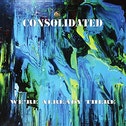 Consolidated - We're Already There CD