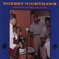 Robert Nighthawk - Bricks In my Pillow