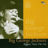 Big George Jackson - Beggin' Ain't For Me (CD)