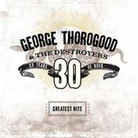 George Thorogood & The Destroyers - Greatest Hits: 30 Years Of Rock (CD)