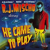 R.J. Mischo - He Came To Play