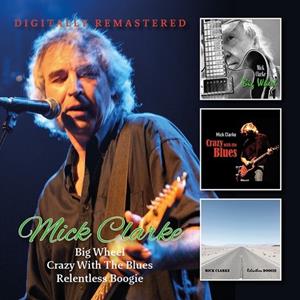 Mick Clarke - Big Wheel,Crazy With the Blues,Relentless (2-CD)