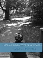 Life and death, with me in between - Janneke Wessels - ebook