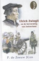 Historische verhalen voor jong en oud: Ulrich Zwingli en de hervorming van Zwitserland - P. de Zeeuw JGzn