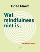 Wat mindfulness niet is - Edel Maex