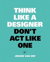 Think like a designer, don't act like one - Jeroen Van Erp
