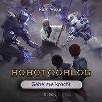 Rianvisser Robotoorlog - Boek 1: Geheime kracht