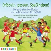 matthiasmeyer-göllner Dribbeln passen Spaß haben! Die schönsten Geschichten und Lieder rund um den Fußball