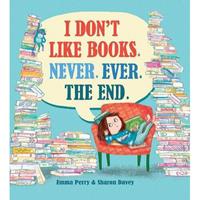 David Fickling Books I Don't Like Books. Never. Ever. The End. - Emma Perry