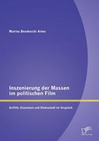 Inszenierung der Massen im politischen Film: Griffith Eisenstein und Riefenstahl im Vergleich