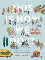 This Is How We Do It: One Day in the Lives of Seven by Matt Lamothe