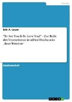 erica.leuer To See You Is To Love You! - Zur Rolle des Voyeurismus in Alfred Hitchcocks Rear Window
