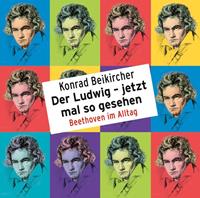 konradbeikircher Der Ludwig - jetzt mal so gesehen - Beethoven im Alltag