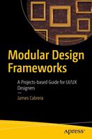 James Cabrera Modular Design Frameworks:A Projects-based Guide for UI/UX Designers 