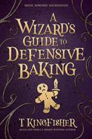 T. Kingfisher A Wizard's Guide To Defensive Baking: 