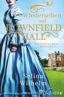 Selina Wilhelm Wiedersehen auf Downfield Hall:Historischer Roman 
