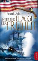 Frank Adam Unter der Flagge der Freiheit:Historischer Abenteuerroman 