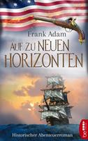 Frank Adam Auf zu neuen Horizonten:Historischer Abenteuerroman 