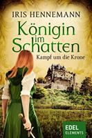 Iris Hennemann Königin im Schatten - Kampf um die Krone:Historischer Roman 