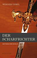 Werner Uebel Der Scharfrichter: Historischer Roman: 