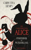 Christina Henry Die Chroniken von Alice - Finsternis im Wunderland:Roman 