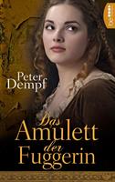 Peter Dempf Das Amulett der Fuggerin:Historischer Roman 