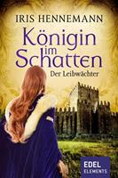 Iris Hennemann Königin im Schatten - Der Leibwächter:Historischer Roman 