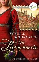 Sybille Schrödter Die Lebküchnerin: Die Lebkuchen-Saga - Erster Roman: 