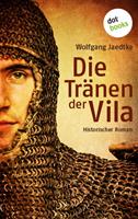 Wolfgang Jaedtke Die Tränen der Vila:Historischer Roman 