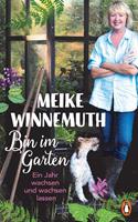 Meike Winnemuth Bin im Garten:Ein Jahr wachsen und wachsen lassen - Mit vielen Fotos und Illustrationen 