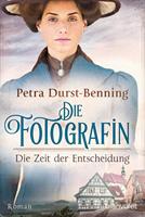 Petra Durst-Benning Die Fotografin - Die Zeit der Entscheidung:Roman 