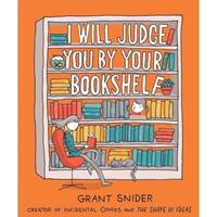 Grant Snider I Will Judge You by Your Bookshelf