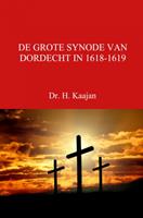 Dr. H. Kaajan De Grote Synode Van Dordecht in 1618 1619